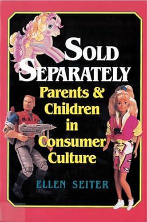 sold separately children and parents in consumer culture 1st edition ellen seiter 081352198x, 978-0813521985