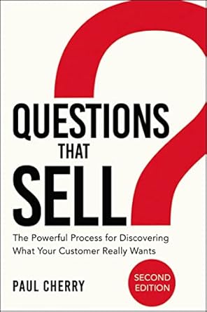 questions that sell the powerful process for discovering what your customer really wants 1st edition paul