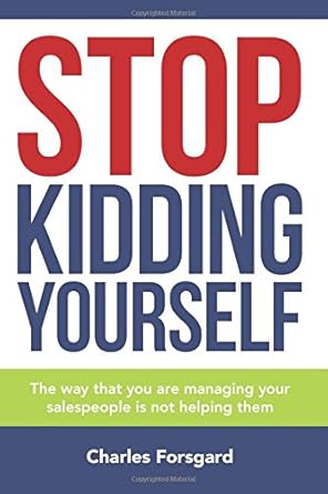 stop kidding yourself the way that you are managing your salespeople is not helping them 1st edition charles