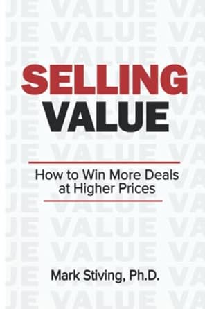 selling value how to win more deals at higher prices 1st edition mark stiving ph d 1737655217, 978-1737655213