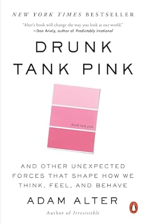 drunk tank pink and other unexpected forces that shape how we think feel and behave 1st edition adam alter
