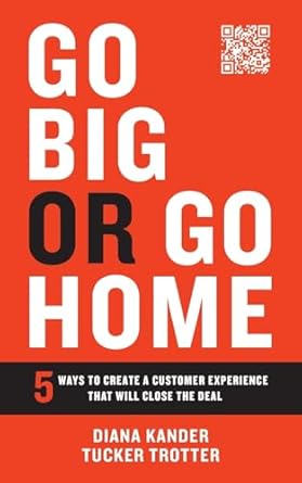 go big or go home 5 ways to create a customer experience that will close the deal 1st edition diana kander