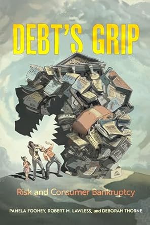 debts grip risk and consumer bankruptcy 1st edition pamela foohey ,robert m lawless ,deborah thorne