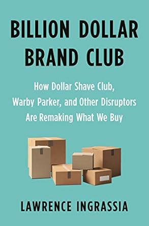 billion dollar brand club how dollar shave club warby parker and other disruptors are remaking what we buy