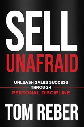 sell unafraid unleash sales success through personal discipline 1st edition tom reber 1963793145,