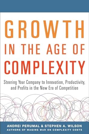 growth in the age of complexity steering your company to innovation productivity and profits in the new era