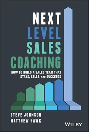 next level sales coaching how to build a sales team that stays sells and succeeds 1st edition steve johnson