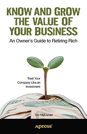 know and grow the value of your business an owners guide to retiring rich 1st edition tim mcdaniel