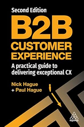 b2b customer experience a practical guide to delivering exceptional cx 1st edition paul hague ,nick hague