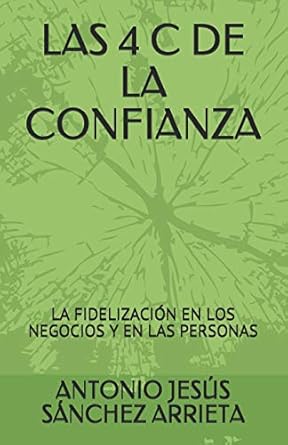 las 4 c de la confianza la fidelizacion en los negocios y en las personas 1st edition antonio jesus sanchez