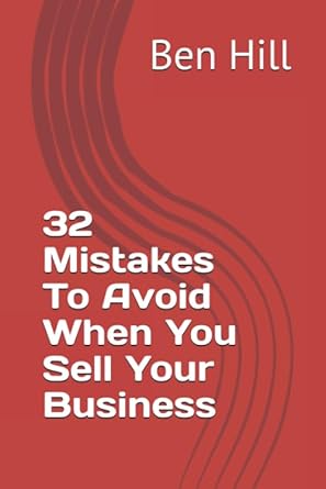 32 mistakes to avoid when you sell your business 1st edition ben hill 0578696355, 978-0578696355