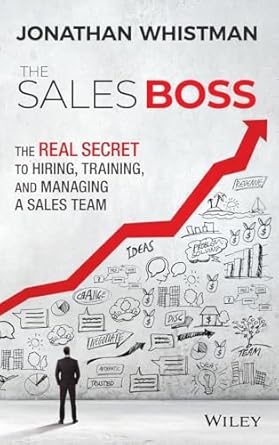 the sales boss the real secret to hiring training and managing a sales team 1st edition jonathan whistman