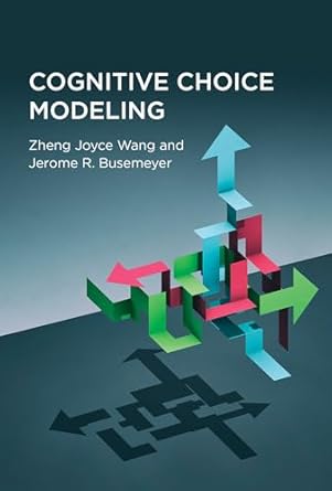 cognitive choice modeling 1st edition zheng joyce wang ,jerome r busemeyer 026204496x, 978-0262044967