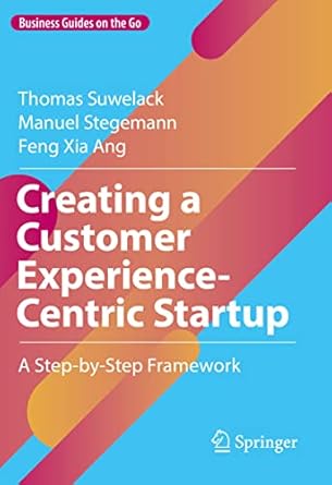 creating a customer experience centric startup a step by step framework 1st edition thomas suwelack ,manuel