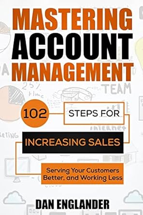 mastering account management 102 steps for increasing sales serving your customers better and working less