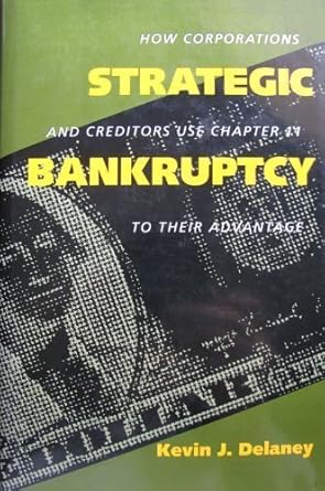 strategic bankruptcy how corporations and creditors use chapter 11 to their advantage 1st edition kevin j