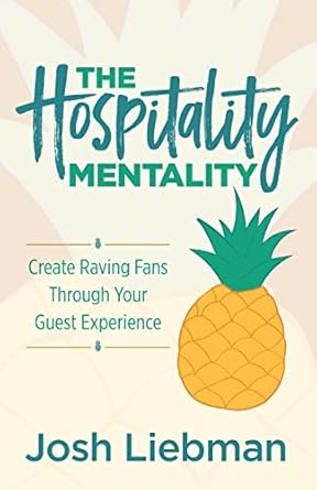 the hospitality mentality create raving fans through your guest experience 1st edition josh liebman