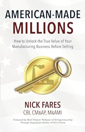 american made millions how to unlock the true value of your manufacturing business before selling 1st edition