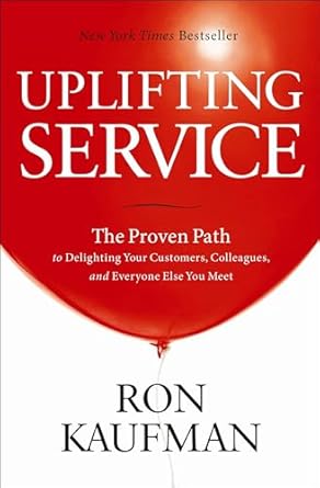 uplifting service the proven path to delighting your customers colleagues and everyone else you meet 1st