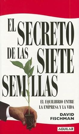 el secreto de las siete semillas el equilibrio entre la empresa y la vida 1st edition david fischman