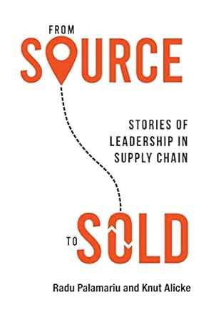 from source to sold stories of leadership in supply chain 1st edition radu palamariu ,knut alicke 1989737919,