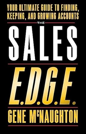 the sales edge your ultimate guide to finding keeping and growing accounts 1st edition gene mcnaughton