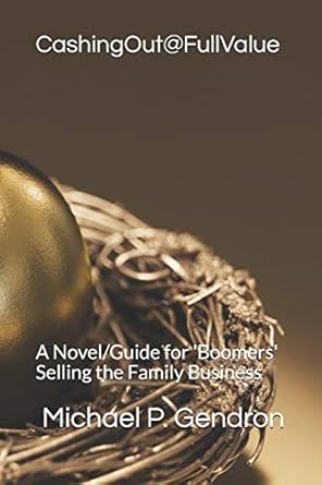 cashing out full value a novel guide for boomers selling the family business 1st edition michael p gendron