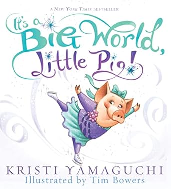 its a big world little pig an inspiring figure skating book 1st edition kristi yamaguchi ,tim bowers