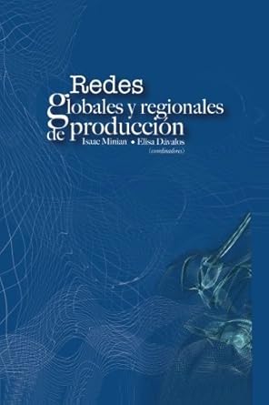 redes globales y regionales de produccion 1st edition dr isaac minian coord ,dra elisa davalos coord ,alan m