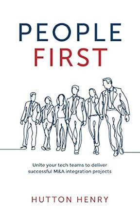 people first unite your tech teams to deliver successful manda integration projects 1st edition hutton henry