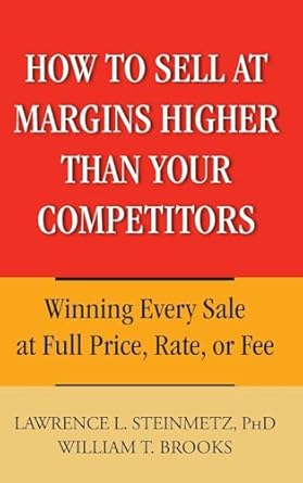 how to sell at margins higher than your competitors winning every sale at full price rate or fee 1st edition