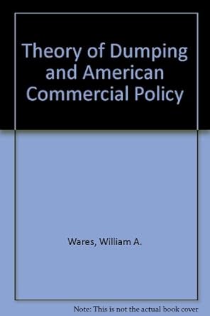 the theory of dumping and american commercial policy 1st edition william a wares 0669013080, 978-0669013085