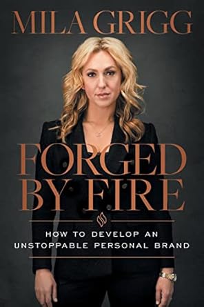 forged by fire how to develop an unstoppable personal brand 1st edition mila grigg 1544530412, 978-1544530413