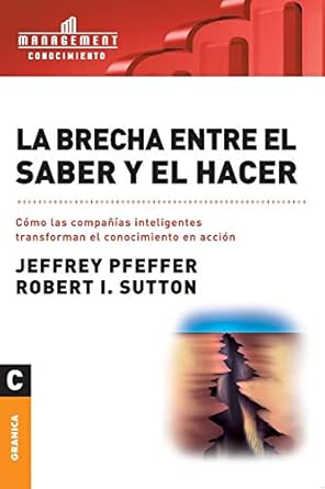 brecha entre el saber y el hacer la como las companias inteligentes transforman el conocimiento en accion 1st
