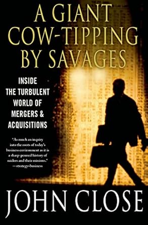 a giant cow tipping by savages inside the turbulent world of mergers and acquisitions 1st edition john weir
