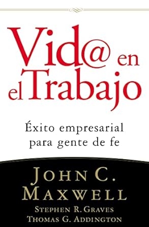 vid en el trabajo exito empresarial para gente de fe 1st edition john c maxwell ,stephen r graves ,thomas g