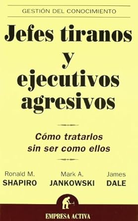 jefes tiranos y ejecutivos agresivos 1st edition ronald m shapiro ,mark a jankowski ,jose antonio bravo
