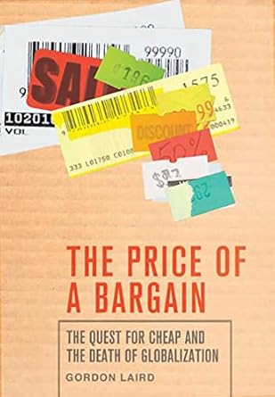 the price of a bargain the quest for cheap and the death of globalization 1st edition gordon laird