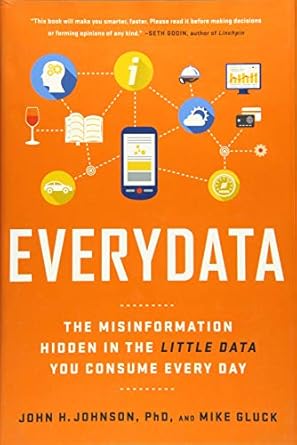 everydata the misinformation hidden in the little data you consume every day 1st edition john h johnson ,mike