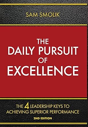 the daily pursuit of excellence the 4 keys to achieving superior performance 1st edition sam smolik