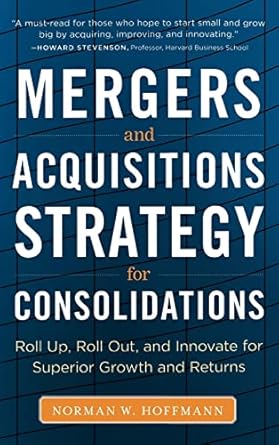 mergers and acquisitions strategy for consolidations roll up roll out and innovate for superior growth and