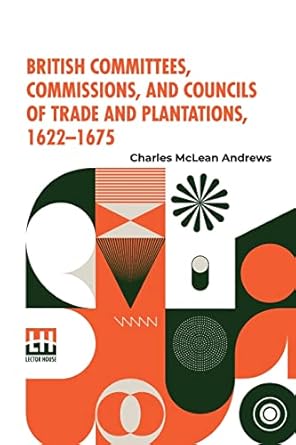 british committees commissions and councils of trade and plantations 1622 1675 1st edition charles mclean