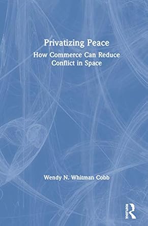 privatizing peace how commerce can reduce conflict in space 1st edition wendy n whitman cobb 0367336243,