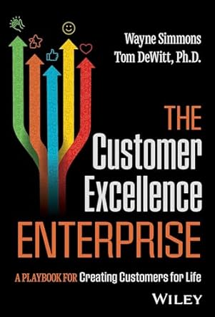 the customer excellence enterprise a playbook for creating customers for life 1st edition wayne simmons ,tom