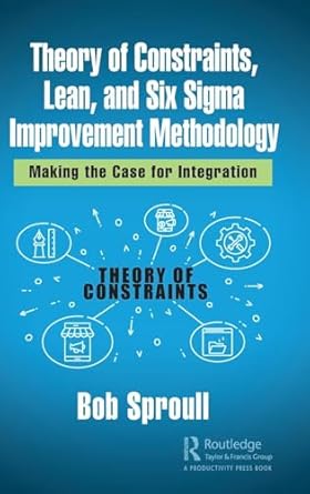 theory of constraints lean and six sigma improvement methodology making the case for integration 1st edition