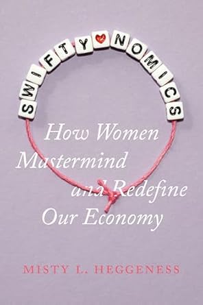 swiftynomics how women mastermind and redefine our economy 1st edition misty l heggeness 0520403118,