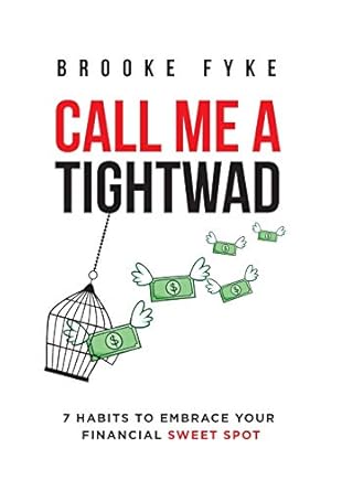 call me a tightwad 7 habits to embrace your financial sweet spot 1st edition brooke fyke 1640857680,