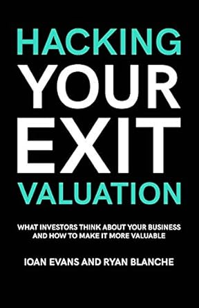 hacking your exit valuation what investors think about your business and how to make it more valuable 1st