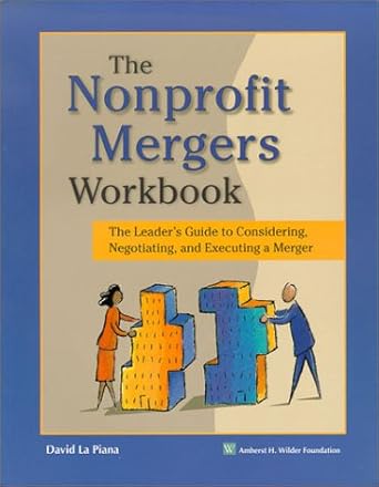 nonprofit mergers workbook the leaders guide to considering negotiating and executing a merger 1st edition