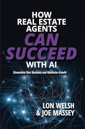 how real estate agents can succeed with ai streamline your business and maximize growth 1st edition lon welsh